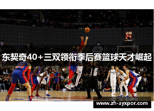 东契奇40+三双领衔季后赛篮球天才崛起