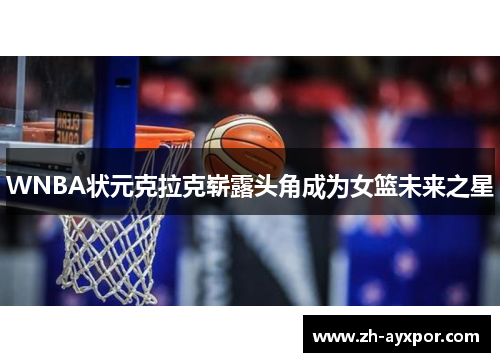 WNBA状元克拉克崭露头角成为女篮未来之星